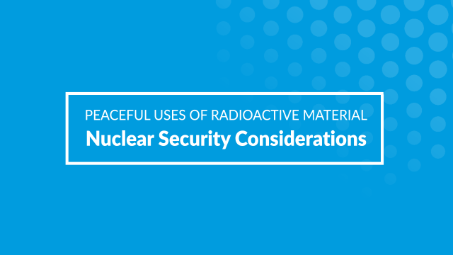 An Introduction to Peaceful Uses of Radioactive Material: Nuclear Security Considerations